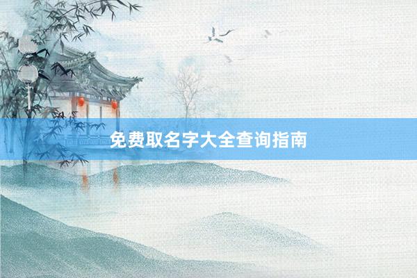 免费取名字大全查询指南